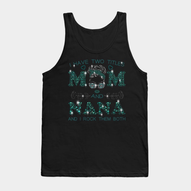 I Have Two Titles Mom And Nana Tank Top by ladonna marchand